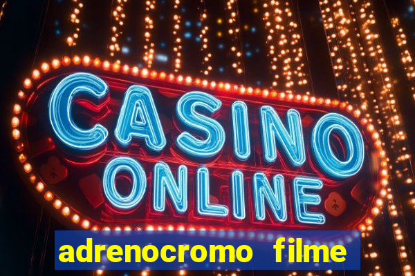 adrenocromo filme completo dublado